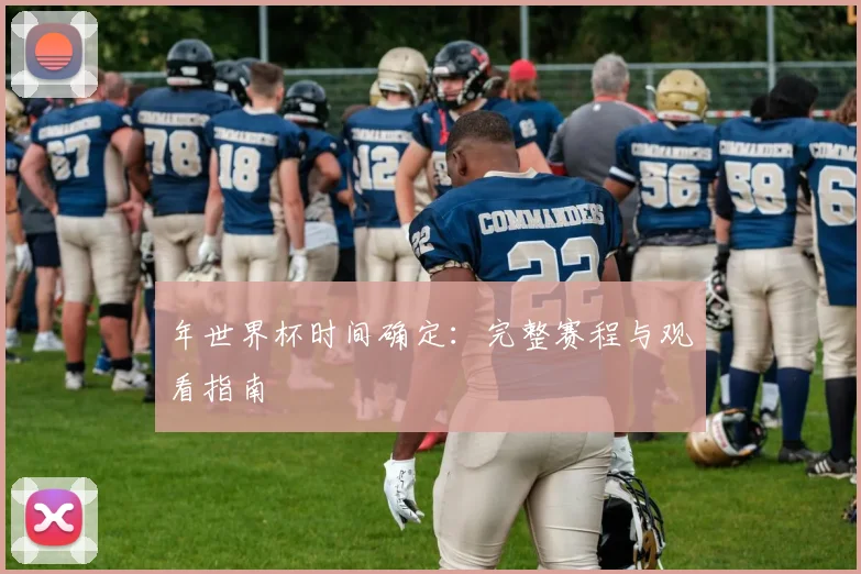 年世界杯时间确定：完整赛程与观看指南