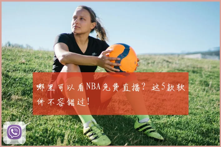 哪里可以看NBA免费直播？这5款软件不容错过！