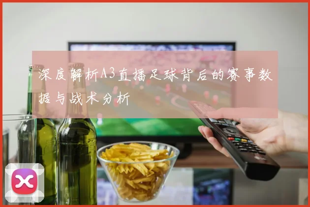 深度解析A3直播足球背后的赛事数据与战术分析